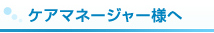 ケアマネージャー様へ